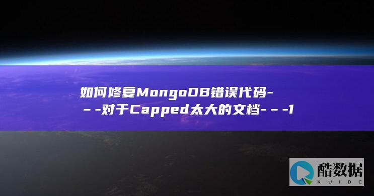 如何修复MongoDB错误代码-–-对于Capped太大的文档-–-116 (如何修复模糊不清的照片)