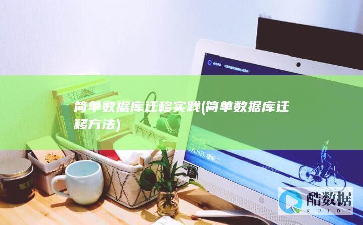 简单数据库迁移实践 (简单数据库迁移方法)