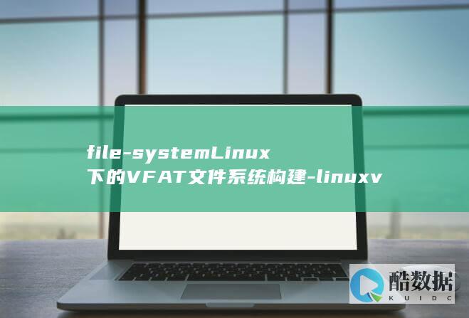 file-systemLinux下的VFAT文件系统构建-linuxvfat (files什么意思)