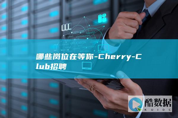哪些岗位在等你-Cherry-Club招聘