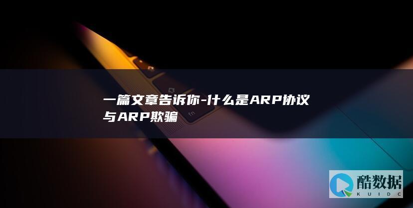 一篇文章告诉你-什么是ARP协议与ARP欺骗