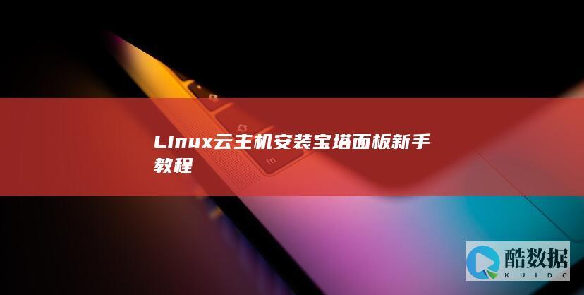 Linux云主机安装宝塔面板新手教程