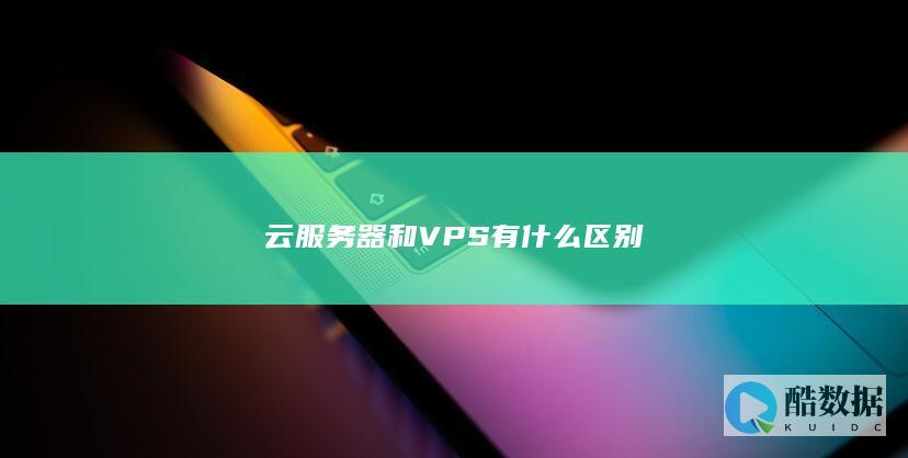 云服务器和VPS有什么区别