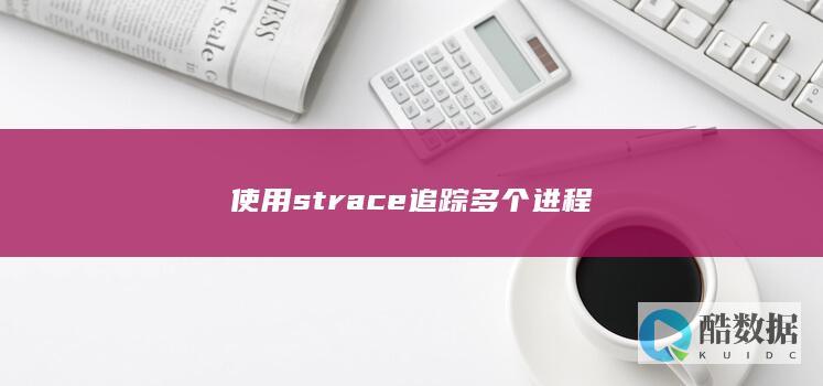 使用strace追踪多个进程