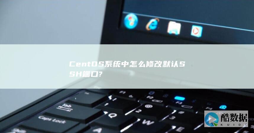 CentOS系统中怎么修改默认SSH端口?