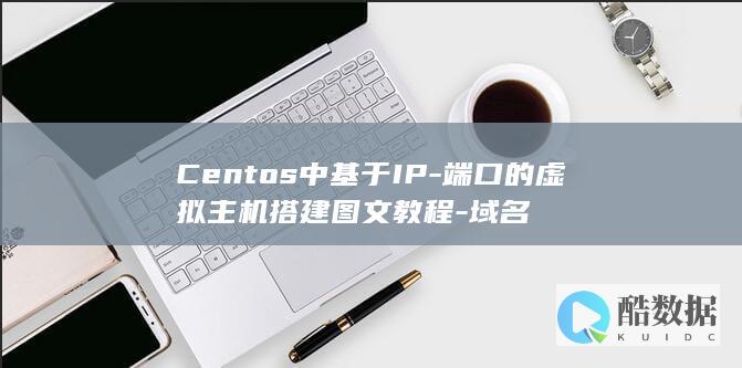 Centos中基于IP-端口的虚拟主机搭建图文教程-域名