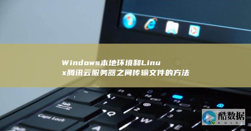 Windows本地环境和Linux腾讯云服务器之间传输文件的方法
