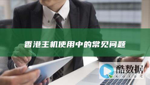 香港主机使用中的常见问题