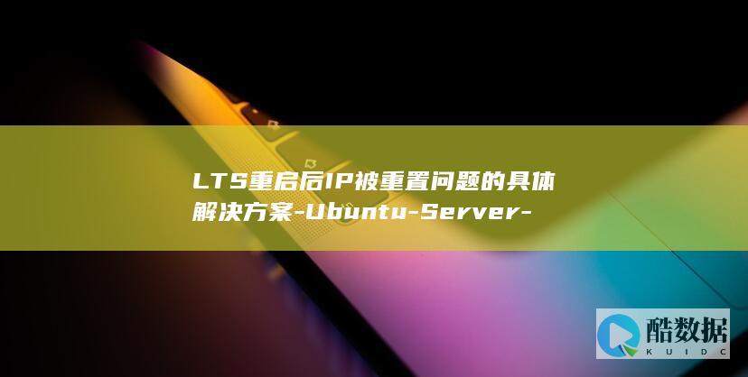 LTS重启后IP被重置问题的具体解决方案-Ubuntu-Server-22.04.5