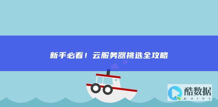 新手必看！云服务器挑选全攻略