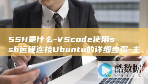 SSH是什么-VScode使用ssh远程连接Ubuntu的详细步骤-主要功能有哪些