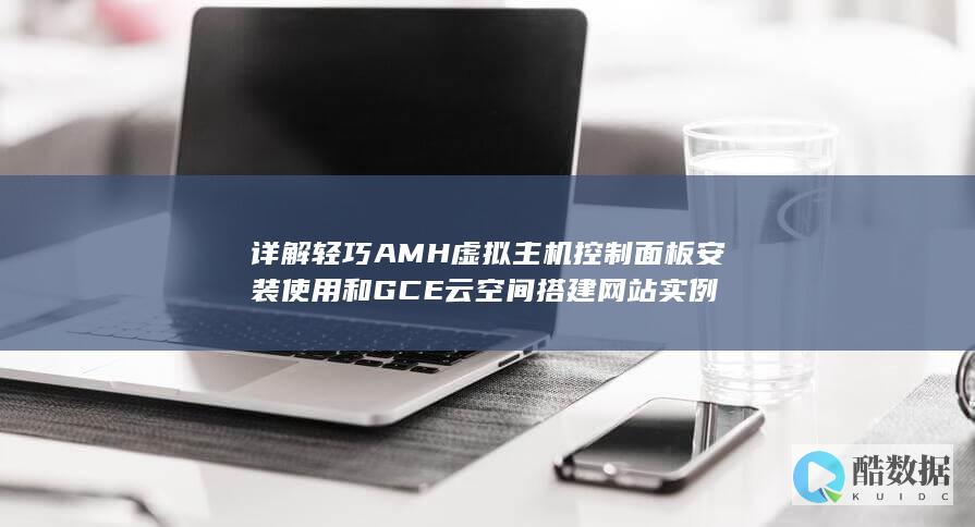 详解轻巧AMH虚拟主机控制面板安装使用和GCE云空间搭建网站实例
