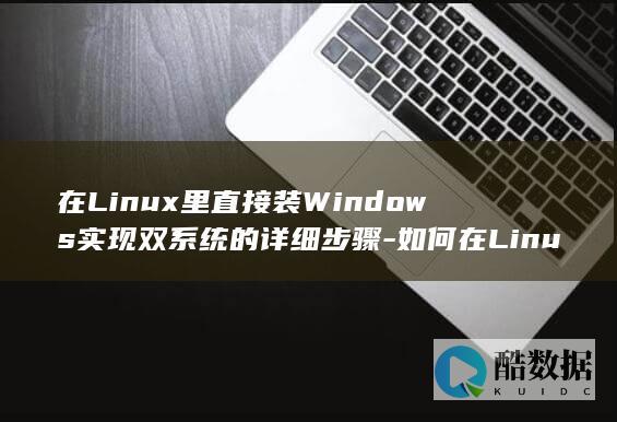 在Linux里直接装Windows实现双系统的详细步骤-如何在Linux里安装Windows