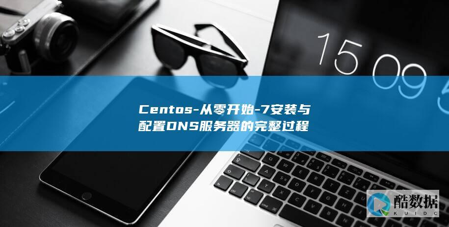 Centos-从零开始-7安装与配置DNS服务器的完整过程