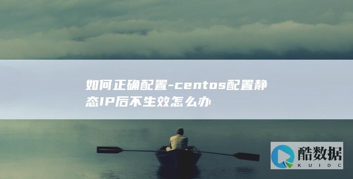 如何正确配置-centos配置静态IP后不生效怎么办