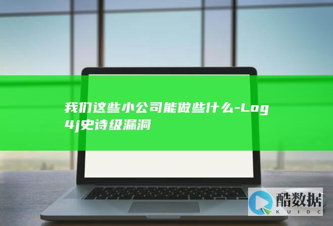 我们这些小公司能做些什么-Log4j史诗级漏洞