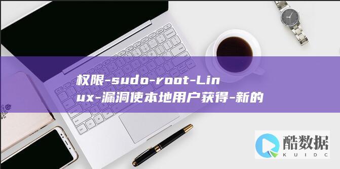 权限-sudo-root-Linux-漏洞使本地用户获得-新的
