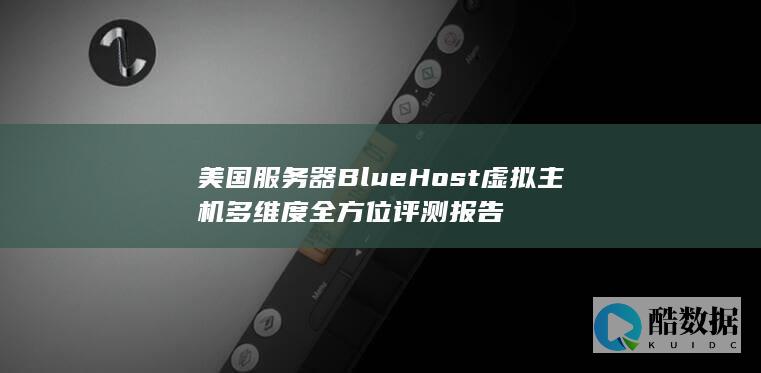 美国服务器BlueHost虚拟主机多维度全方位评测报告