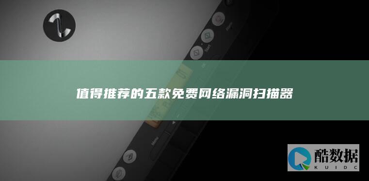 值得推荐的五款免费网络漏洞扫描器