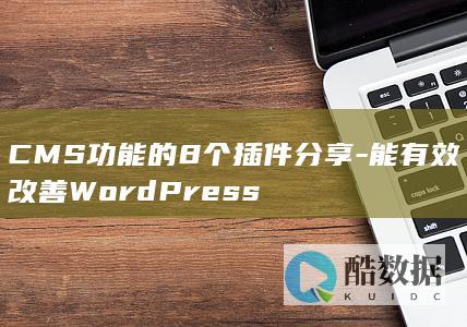 CMS功能的8个插件分享-能有效改善WordPress