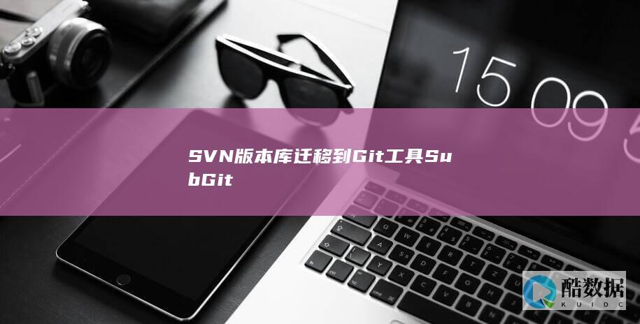SVN版本库迁移到Git工具SubGit