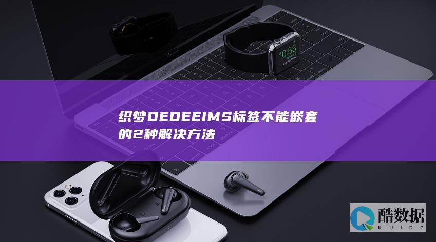 织梦DEDEEIMS标签不能嵌套的2种解决方法