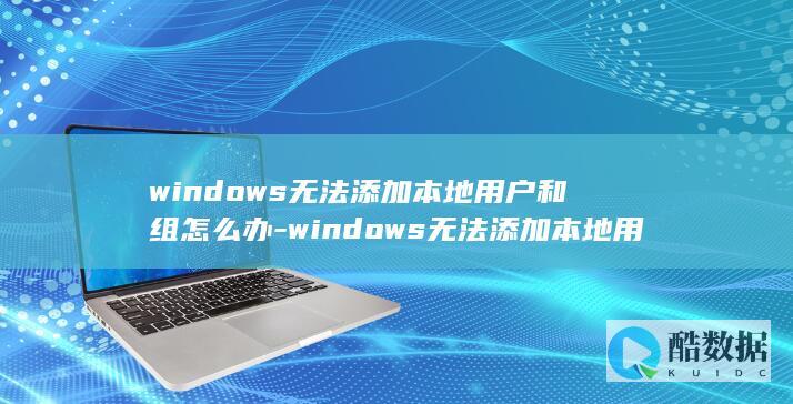 windows无法添加本地用户和组怎么办-windows无法添加本地用户和组的解决方案