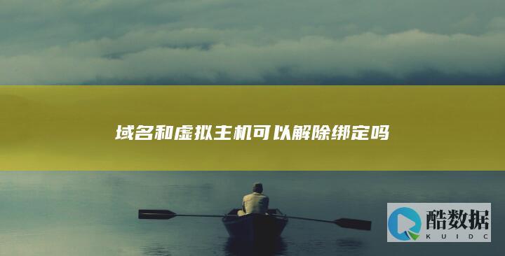 域名和虚拟主机可以解除绑定吗