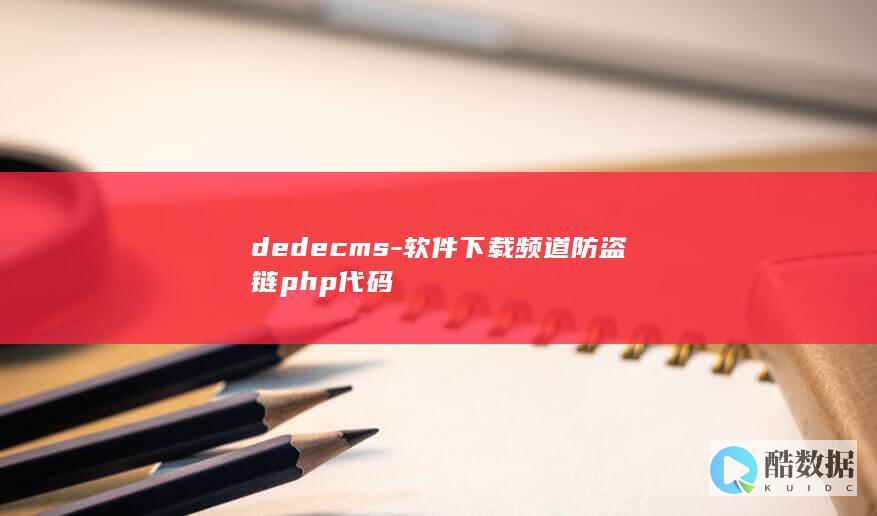 dedecms-软件下载频道防盗链php代码