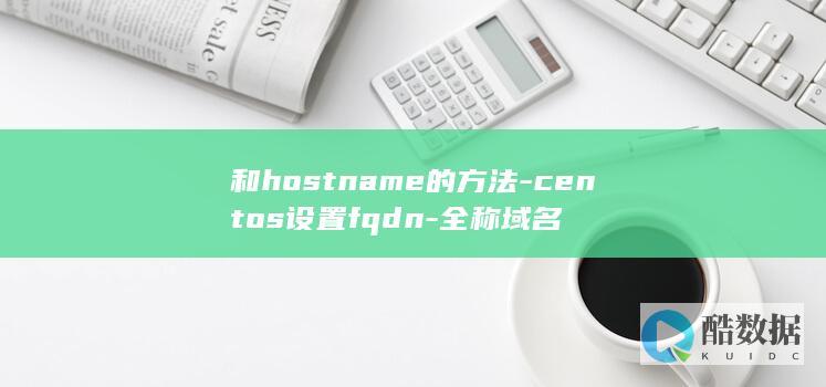 和hostname的方法-centos设置fqdn-全称域名