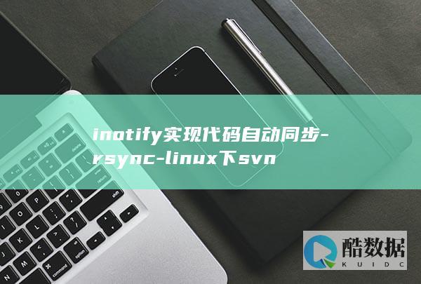 inotify实现代码自动同步-rsync-linux下svn