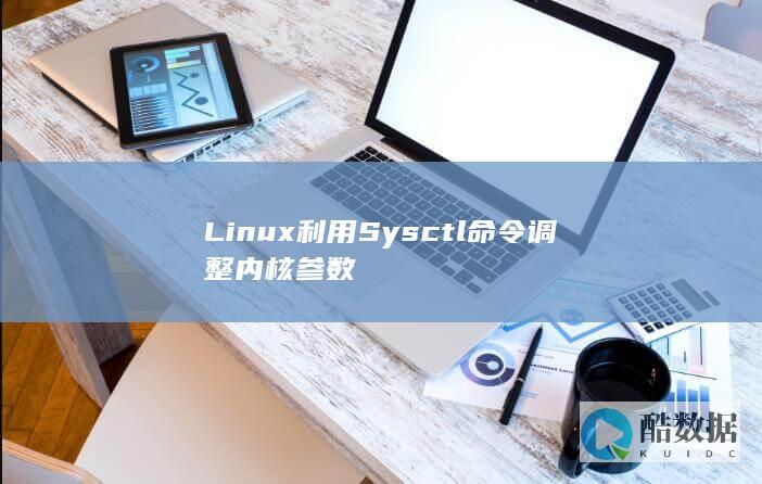 Linux利用Sysctl命令调整内核参数
