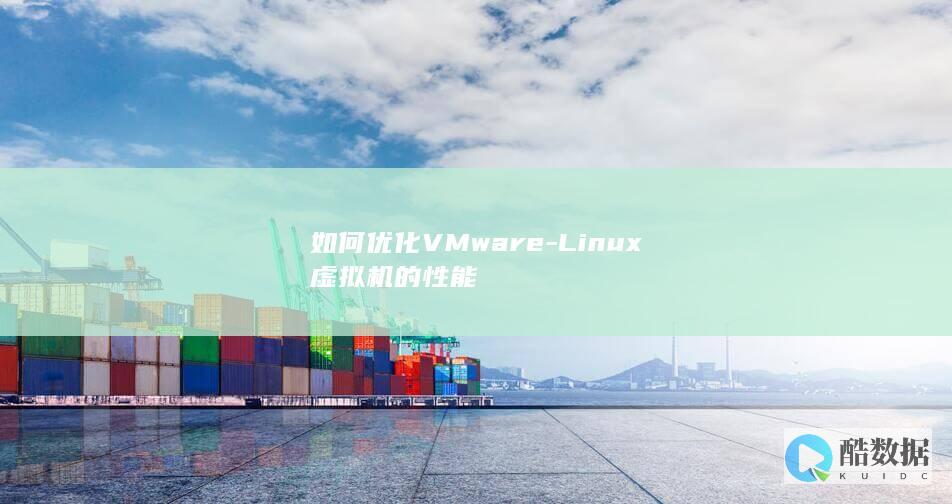如何优化VMware-Linux虚拟机的性能