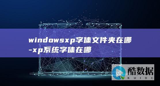 windowsxp字体文件夹在哪-xp系统字体在哪