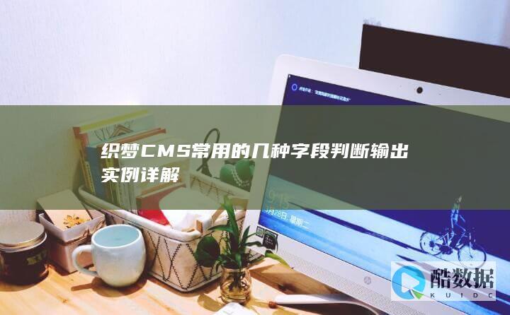 织梦CMS常用的几种字段判断输出实例详解