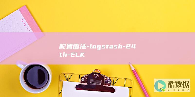 配置语法-logstash-24th-ELK