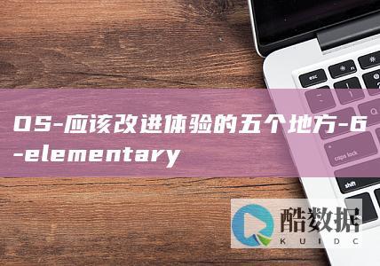 OS-应该改进体验的五个地方-6-elementary