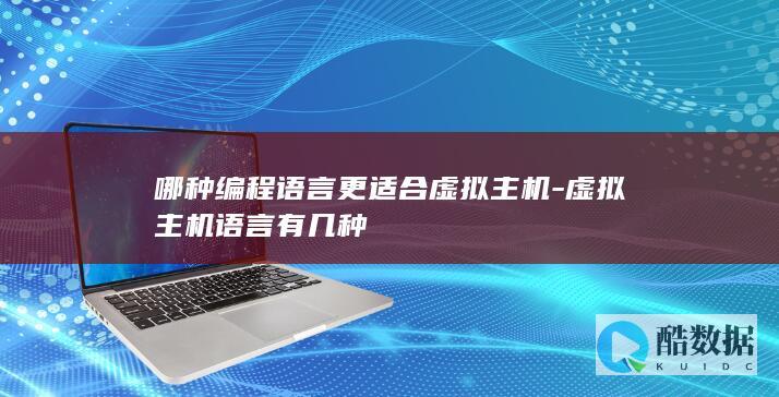 哪种编程语言更适合虚拟主机-虚拟主机语言有几种