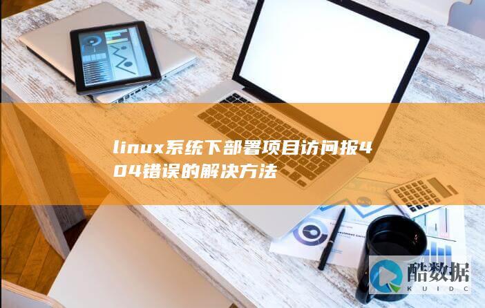 linux系统下部署项目访问报404错误的解决方法