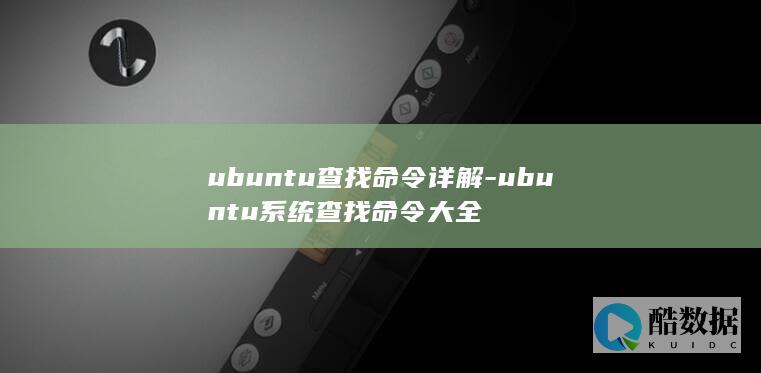 ubuntu查找命令详解-ubuntu系统查找命令大全