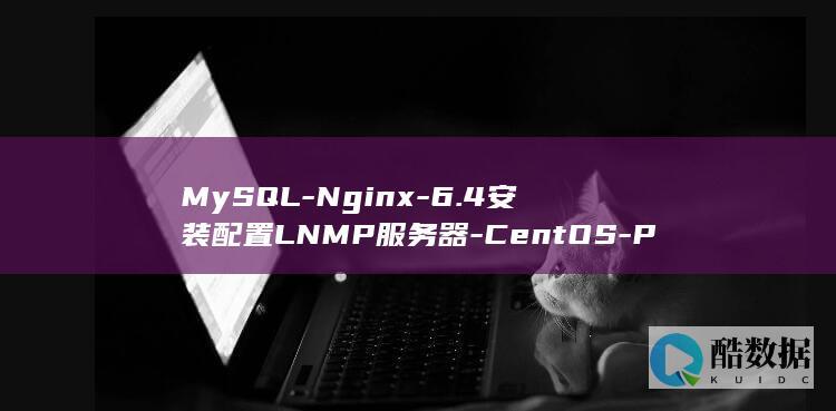 MySQL-Nginx-6.4安装配置LNMP服务器-CentOS-PHP