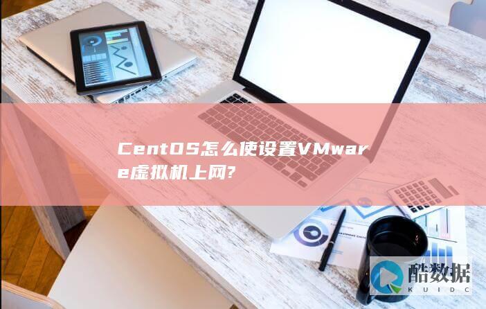 CentOS怎么使设置VMware虚拟机上网?