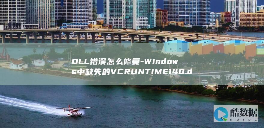 DLL错误怎么修复-Windows中缺失的VCRUNTIME140.dll