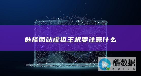 选择网站虚拟主机要注意什么