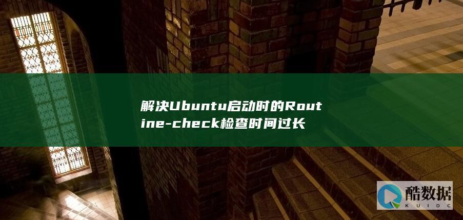 解决Ubuntu启动时的Routine-check检查时间过长