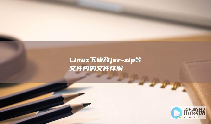Linux下修改jar-zip等文件内的文件详解