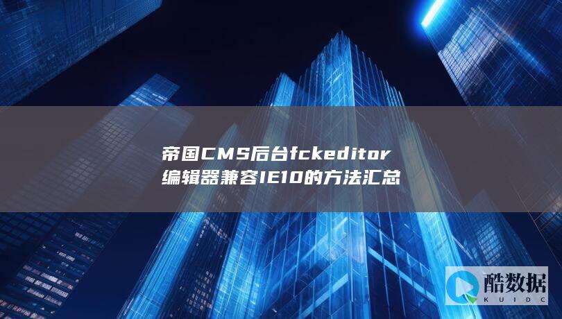 帝国CMS后台fckeditor编辑器兼容IE10的方法汇总