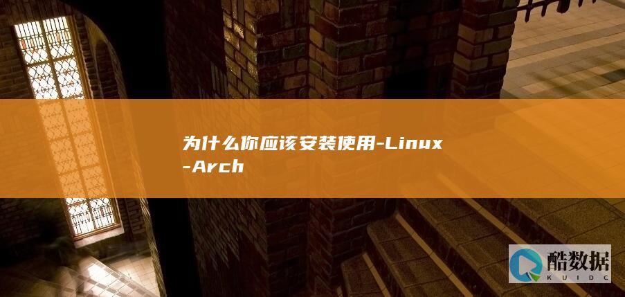 为什么你应该安装使用-Linux-Arch