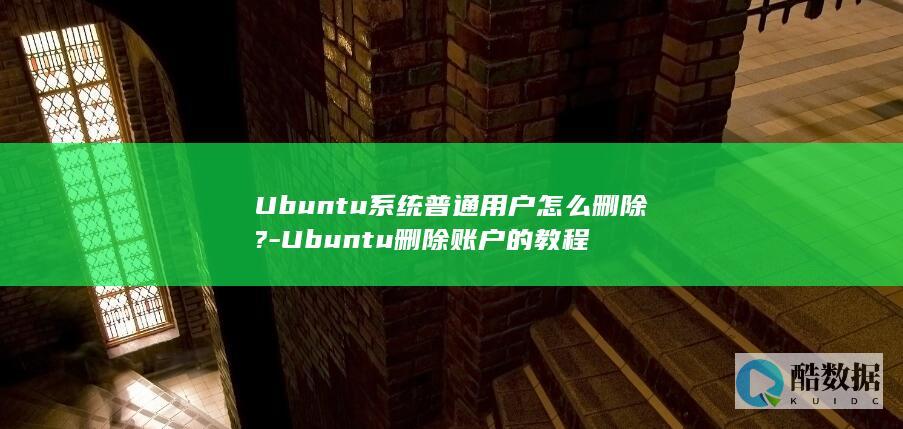 Ubuntu系统普通用户怎么删除?-Ubuntu删除账户的教程