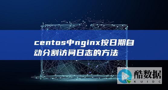 centos中nginx按日期自动分割访问日志的方法